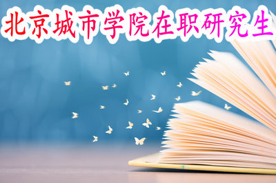 北京城市学院在职研究生 北京城市学院在职研究生